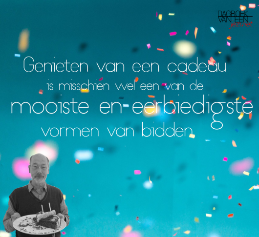 'Genieten van een cadeau is de mooiste vorm van bidden' 1